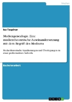 Mediengenealogie. Eine medientheoretische Auseinandersetzung mit dem Begriff des Mediums - Isa Taspinar