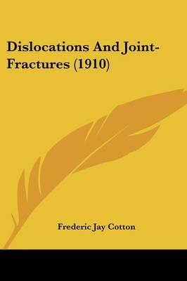 Dislocations And Joint-Fractures (1910) - Frederic Jay Cotton