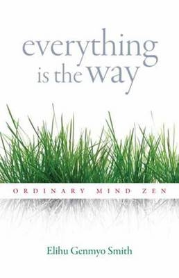 Everything Is the Way -  Elihu Genmyo Smith