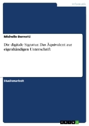 Die digitale Signatur. Das Ãquivalent zur eigenhÃ¤ndigen Unterschrift - Michelle Bernotti