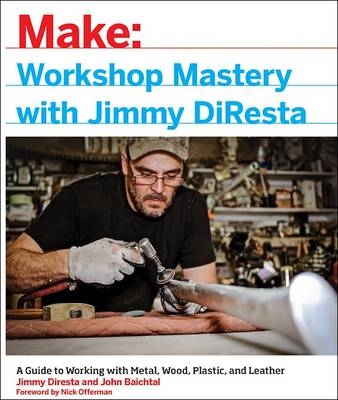 Workshop Mastery with Jimmy DiResta -  John Baichtal,  Jimmy DiResta