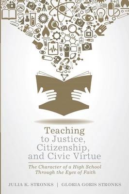 Teaching to Justice, Citizenship, and Civic Virtue - Julia K Stronks, Gloria Goris Stronks