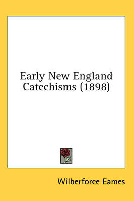 Early New England Catechisms (1898) - Wilberforce Eames