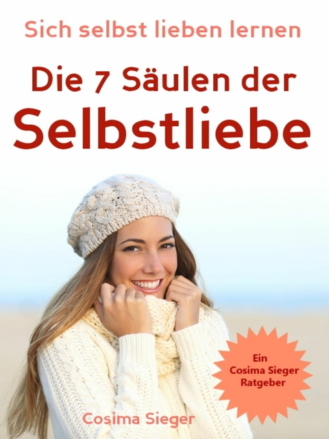 Selbstliebe: Sich selbst lieben lernen - Die 7 Säulen der Selbstliebe - Cosima Sieger