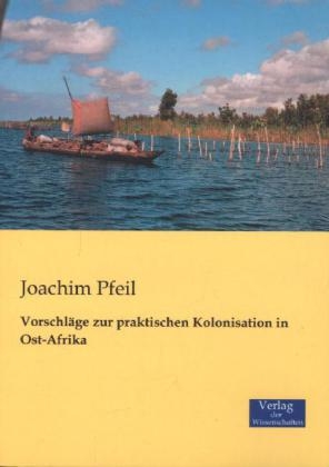 VorschlÃ¤ge zur praktischen Kolonisation in Ost-Afrika - Joachim Pfeil