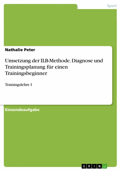 Umsetzung der ILB-Methode. Diagnose und Trainingsplanung für einen Trainingsbeginner -  Nathalie Peter