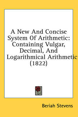 A New And Concise System Of Arithmetic - Beriah Stevens