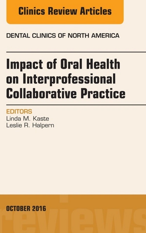 Impact of Oral Health on Interprofessional Collaborative Practice, An Issue of Dental Clinics of North America -  Leslie R. Halpern,  Linda M. Kaste