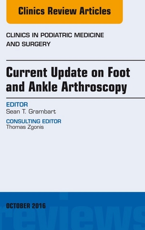 Current Update on Foot and Ankle Arthroscopy, An Issue of Clinics in Podiatric Medicine and Surgery -  Sean T. Grambart