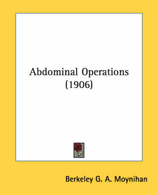 Abdominal Operations (1906) - Berkeley G a Moynihan