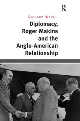 Diplomacy, Roger Makins and the Anglo-American Relationship - Richard Wevill