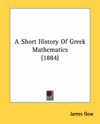 A Short History Of Greek Mathematics (1884) - Professor James Gow