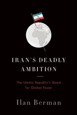 Iran's Deadly Ambition - Ilan Berman