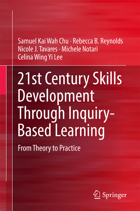 21st Century Skills Development Through Inquiry-Based Learning -  Samuel Kai Wah Chu,  Celina Wing Yi Lee,  Michele Notari,  Rebecca B. Reynolds,  Nicole J. Tavares