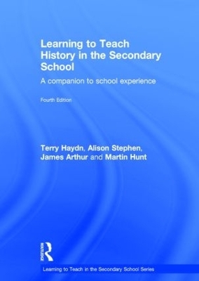 Learning to Teach History in the Secondary School - Terry Haydn, Alison Stephen, James Arthur, Martin Hunt