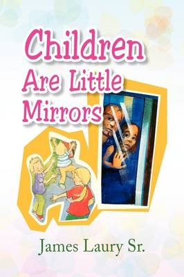 Children Are Little Mirrors - James Laury  Sr