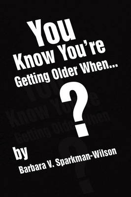 You Know You're Getting Older When... - Barbara V Sparkman-Wilson