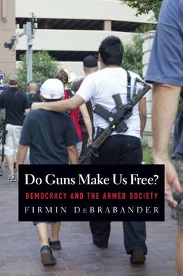 Do Guns Make Us Free? - Firmin DeBrabander