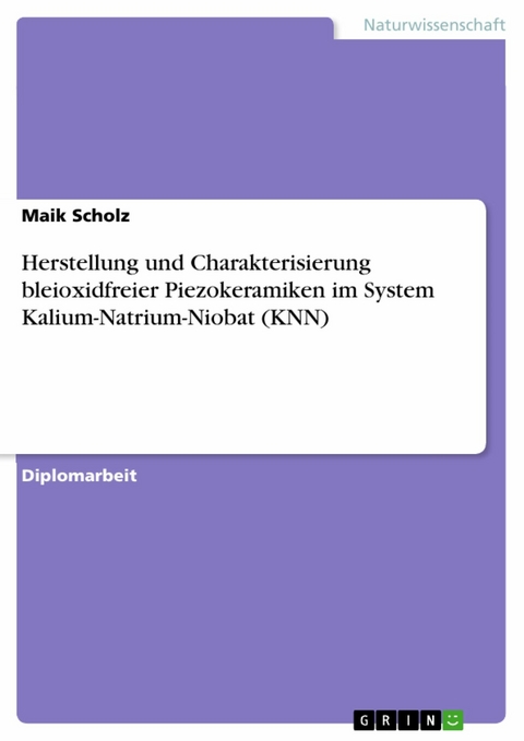 Herstellung und Charakterisierung bleioxidfreier Piezokeramiken im System Kalium-Natrium-Niobat (KNN) -  Maik Scholz