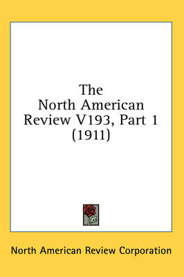 The North American Review V193, Part 1 (1911) -  North American Review Corporation