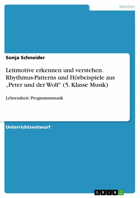 Leitmotive erkennen und verstehen. Rhythmus-Patterns und Hörbeispiele aus „Peter und der Wolf“ (5. Klasse Musik) - Sonja Schneider