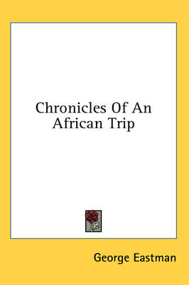 Chronicles Of An African Trip - George Eastman