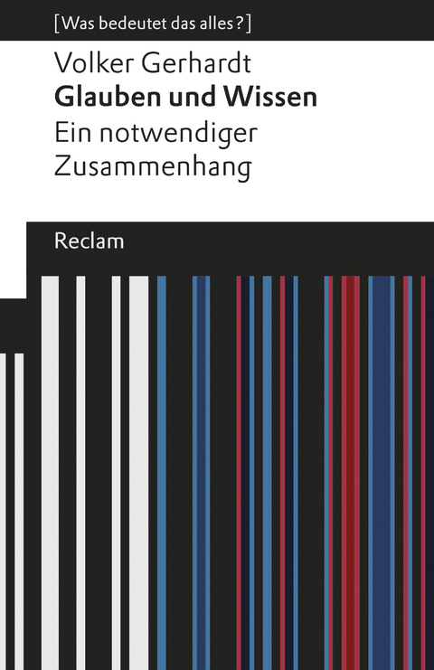 Glauben und Wissen. Ein notwendiger Zusammenhang. [Was bedeutet das alles?] -  Volker Gerhardt