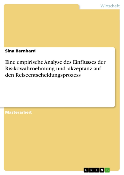 Eine empirische Analyse des Einflusses der Risikowahrnehmung und -akzeptanz auf den Reiseentscheidungsprozess - Sina Bernhard