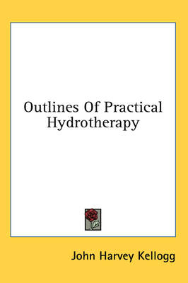 Outlines Of Practical Hydrotherapy - John Harvey Kellogg