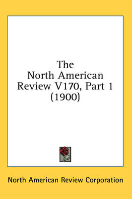 The North American Review V170, Part 1 (1900) -  North American Review Corporation