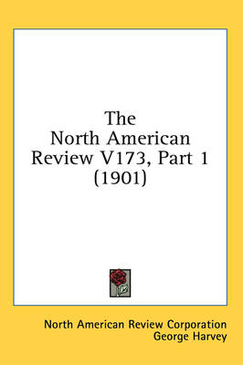 The North American Review V173, Part 1 (1901) -  North American Review Corporation