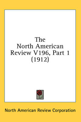 The North American Review V196, Part 1 (1912) -  North American Review Corporation