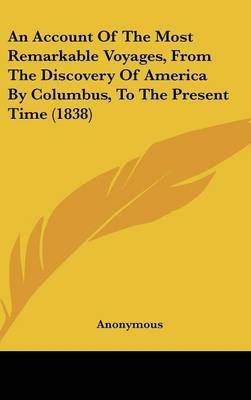 An Account of the Most Remarkable Voyages, from the Discovery of America by Columbus, to the Present Time (1838) -  Anonymous