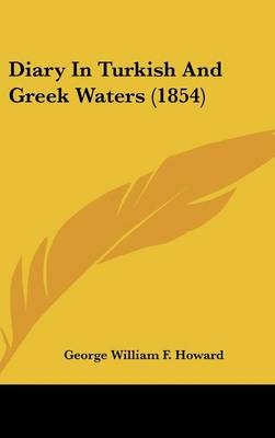 Diary in Turkish and Greek Waters (1854) - George William F Howard