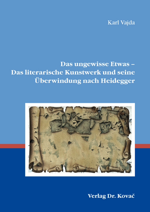 Das ungewisse Etwas - Das literarische Kunstwerk und seine Überwindung nach Heidegger - Karl Vajda