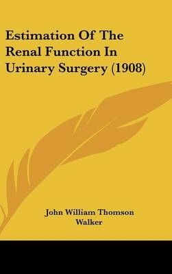 Estimation of the Renal Function in Urinary Surgery (1908) - John William Thomson Walker