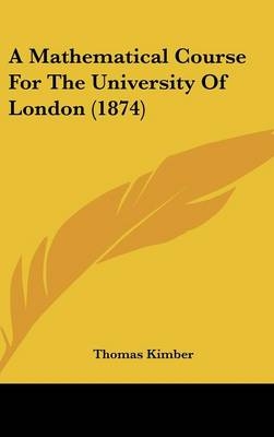 A Mathematical Course for the University of London (1874) - Thomas Kimber