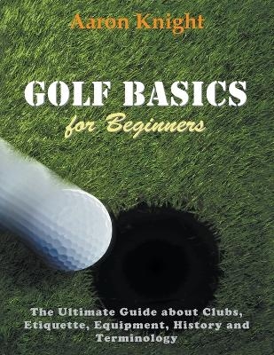 Golf Basics for Beginners (Large Print) - Aaron Knight