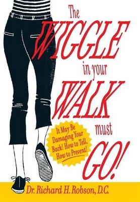 The Wiggle in Your Walk Must Go - It May Be Damaging Your Back How to Tell, How to Prevent! - Dr Richard H Robson