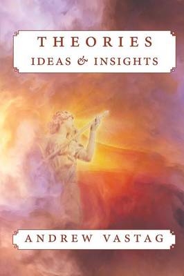 Theories, Ideas, and Insights - Andrew Vastag