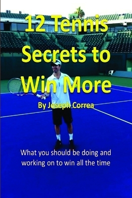 12 Tennis Secrets to Win More - Joseph Correa