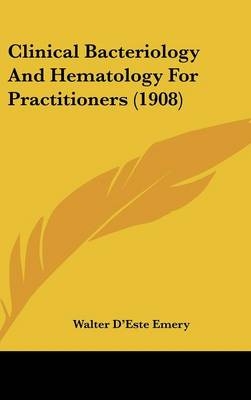 Clinical Bacteriology and Hematology for Practitioners (1908) - Walter d'Este Emery