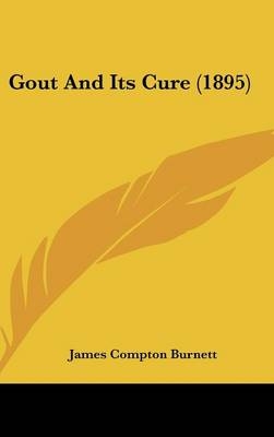 Gout And Its Cure (1895) - James Compton Burnett