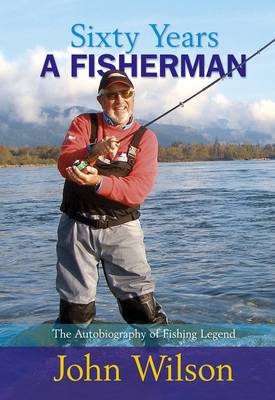 Sixty Years a Fisherman - John Wilson