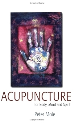 Acupuncture For Body Mind and Spirit - Peter Mole