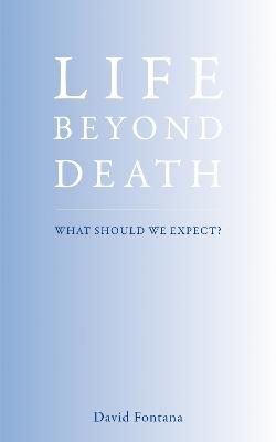 Life Beyond Death - David Fontana