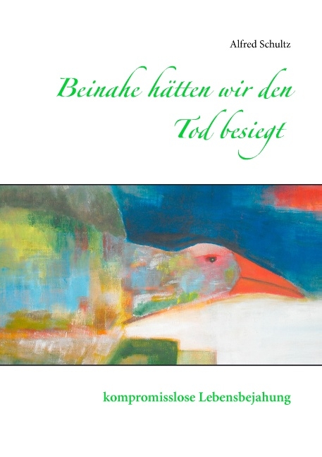 Beinahe hätten wir den Tod besiegt - Alfred Schultz