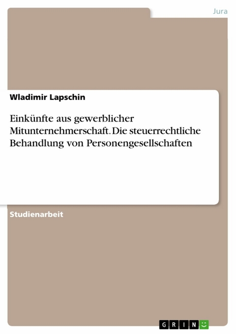 Einkünfte aus gewerblicher Mitunternehmerschaft. Die steuerrechtliche Behandlung von Personengesellschaften - Wladimir Lapschin