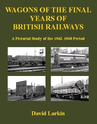 Wagons of the Final Years of British Railways: - David Larkin