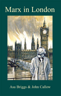 Marx in London - Asa Briggs, John Callow